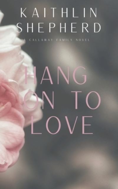 Cover for Kaithlin Shepherd · Hang On To Love: Special Edition - Callaway Family (Paperback Book) (2022)