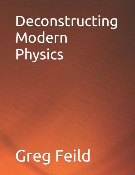 Greg Feild · Deconstructing Modern Physics (Paperback Book) (2022)