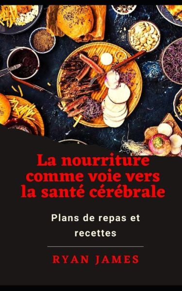 Cover for Ryan James · La nourriture comme voie vers la sante cerebrale: Plans de repas et recettes (Taschenbuch) (2022)