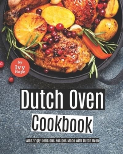 Cover for Ivy Hope · Dutch Oven Cookbook: Amazingly Delicious Recipes Made with Dutch Oven (Paperback Bog) (2021)