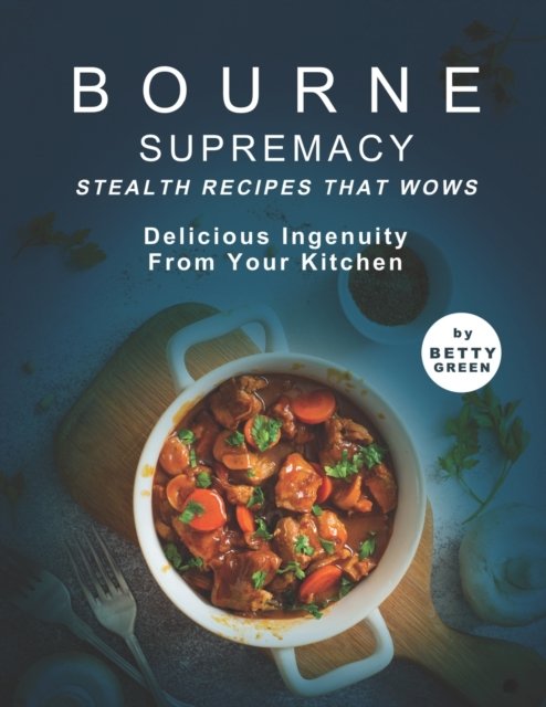 Cover for Betty Green · Bourne Supremacy - Stealth Recipes That Wows: Delicious Ingenuity from Your Kitchen (Paperback Bog) (2021)