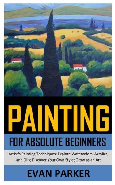 Painting for Absolute Beginners - Evan Parker - Books - Independently Published - 9798575610045 - December 2, 2020