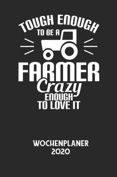 Cover for Wochenplaner 2020 · TOUGH ENOUGH TO BE A FARMER CRAZY ENOUGH TO LOVE IT - Wochenplaner 2020 (Paperback Bog) (2020)