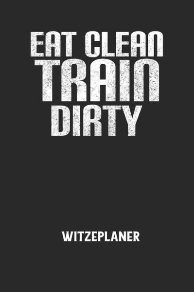 Cover for Witze Notizbuch · EAT CLEAN TRAIN DIRTY - Witzeplaner (Paperback Book) (2020)