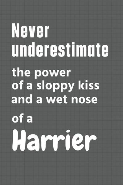 Cover for Wowpooch Press · Never underestimate the power of a sloppy kiss and a wet nose of a Harrier (Paperback Book) (2020)