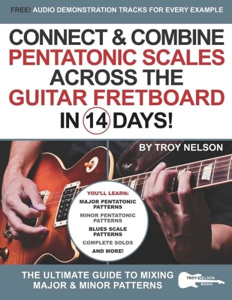 Cover for Troy Nelson · Connect &amp; Combine Pentatonic Scales Across the Guitar Fretboard in 14 Days!: The Ultimate Guide to Mixing Major &amp; Minor Patterns - Play Music in 14 Days (Paperback Bog) (2020)