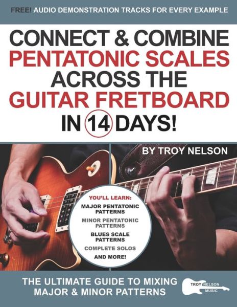 Cover for Troy Nelson · Connect &amp; Combine Pentatonic Scales Across the Guitar Fretboard in 14 Days!: The Ultimate Guide to Mixing Major &amp; Minor Patterns - Play Music in 14 Days (Paperback Book) (2020)