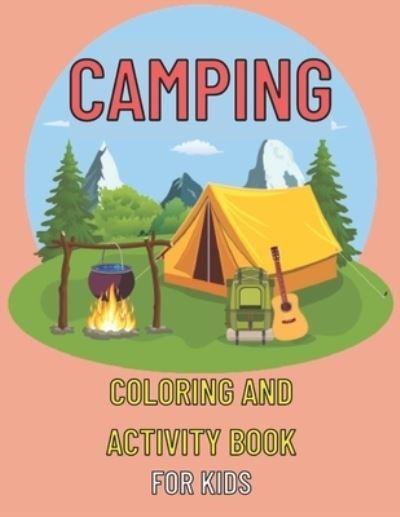 Cover for Emily Rita · Camping coloring and activity book for kids: Amazing Kids Activity Books, Activity Books for Kids - Over 120 Fun Activities Workbook, Page Large 8.5 x 11&quot; (Paperback Bog) (2021)