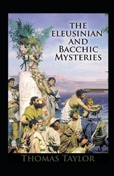 The Eleusinian and Bacchic Mysteries - Thomas Taylor - Bøger - Independently Published - 9798729981045 - 29. marts 2021