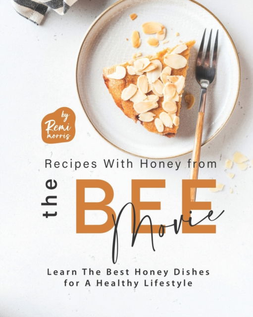 Cover for Remi Morris · Recipes With Honey from The Bee Movie: Learn The Best Honey Dishes for A Healthy Lifestyle (Paperback Book) (2022)