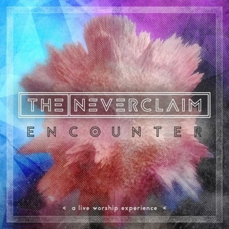 Cover for Neverclaim · Encounter: a Live Worship Experience (CD) (2016)