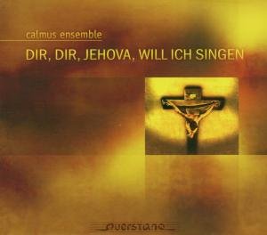 Dir Dir Jehova Will Ich Sin - Calmus Ensemble - Musik - QUERSTAND - 4025796007046 - 9. september 2013