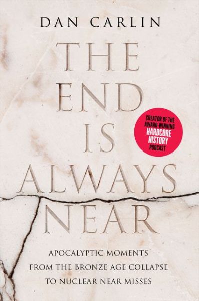 Cover for Dan Carlin · The End Is Always Near: Apocalyptic Moments, from the Bronze Age Collapse to Nuclear Near Misses (Gebundenes Buch) (2019)