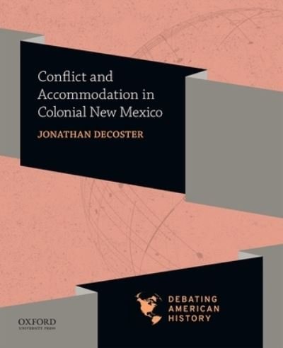 Cover for Jonathan DeCoster · Conflict and Accommodation in Colonial New Mexico (Book) (2019)