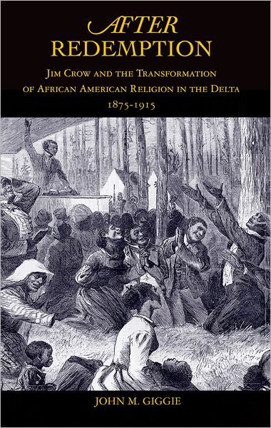 Cover for Giggie, John M. (Assistant Professor of HistoryAssistant Professor of History, Assistant Professor of HistoryAssistant Professor of History, University of Texas at San Antonio (As of Fall 2007)University of Alabama) · After Redemption: Jim Crow and the Transformation of African American Religion in the Delta, 1875-1915 (Taschenbuch) (2007)