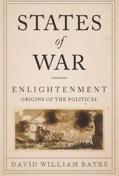 Cover for David Bates · States of War: Enlightenment Origins of the Political - Columbia Studies in Political Thought / Political History (Hardcover Book) (2011)