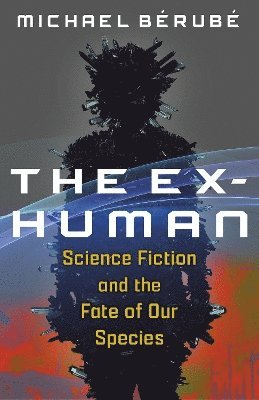 Cover for Michael Berube · The Ex-Human: Science Fiction and the Fate of Our Species (Hardcover Book) (2024)