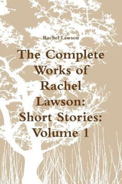 Cover for Rachel Lawson · The Complete Works of Rachel Lawson : Short Stories : Volume 1 (Paperback Book) (2018)