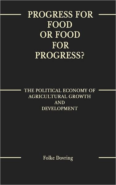 Progress for Food or Food for Progress?: The Political Economy of Agricultural Growth and Development - Folke Dovring - Bøger - ABC-CLIO - 9780275929046 - 20. maj 1988