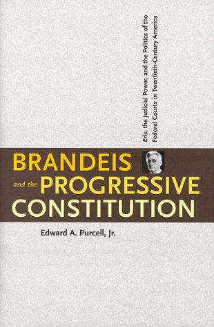 Cover for Edward A. Purcell · Brandeis and the Progressive Constitution: Erie, the Judicial Power, and the Politics of the Federal Courts in Twentieth-Century America (Hardcover Book) [2nd edition] (2000)