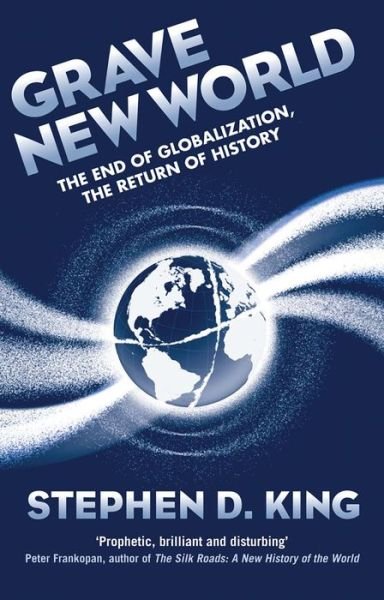 Cover for Stephen D. King · Grave New World: The End of Globalization, the Return of History (Gebundenes Buch) (2017)