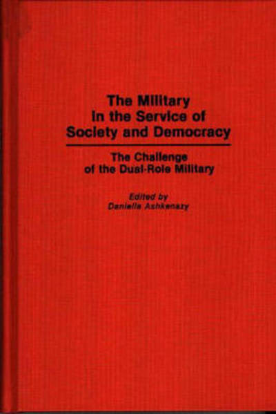 Cover for Daniella Ashkenazy · The Military in the Service of Society and Democracy: The Challenge of the Dual-Role Military (Hardcover Book) (1994)