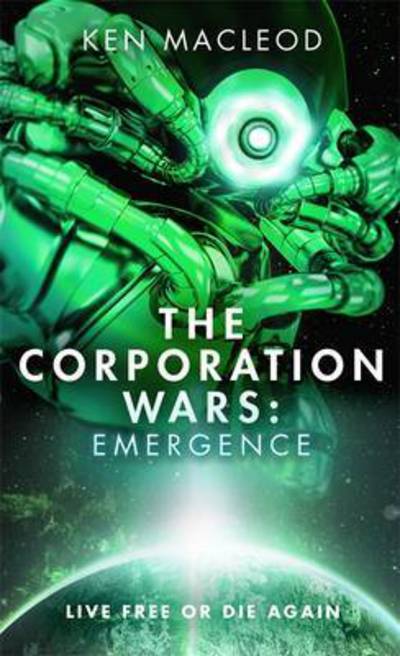 Cover for Ken MacLeod · The Corporation Wars: Emergence - The Corporation Wars (Hardcover Book) (2017)