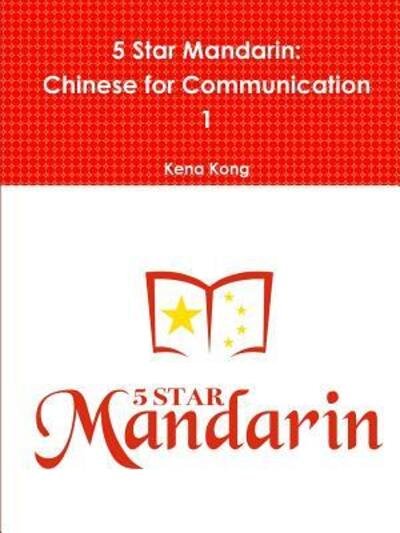 Cover for Kena Kong · 5 Star Mandarin: Chinese for Communication 1 (Pocketbok) (2018)