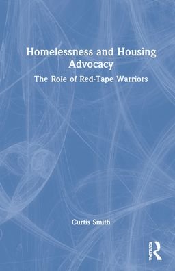 Homelessness and Housing Advocacy: The Role of Red-Tape Warriors - Curtis Smith - Böcker - Taylor & Francis Ltd - 9780367507046 - 1 april 2022