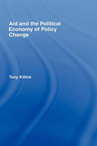 Cover for Killick, Tony (Overseas Development Institute, UK) · Aid and the Political Economy of Policy Change (Hardcover Book) (1998)