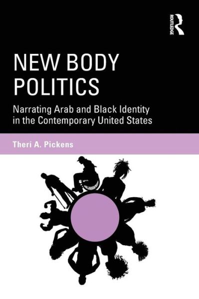 Cover for Theri A. Pickens · New Body Politics: Narrating Arab and Black Identity in the Contemporary United States - Routledge Series on Identity Politics (Paperback Book) (2015)