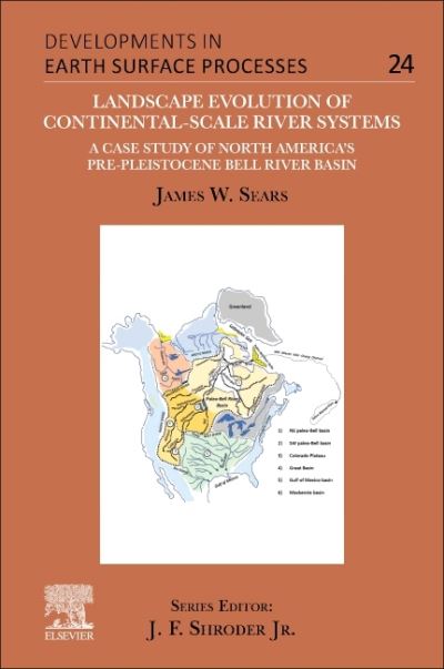 Cover for Sears, James W. (Emeritus Professor, Geosciences Department, University of Montana, USA) · Landscape Evolution of Continental-Scale River Systems: A Case Study of North America’s Pre-Pleistocene Bell River Basin - Developments in Earth Surface Processes (Paperback Book) (2024)