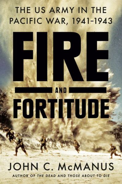 Cover for John C. McManus · Fire And Fortitude: The US Army in the Pacific War, 1941-1943 (Hardcover Book) (2019)