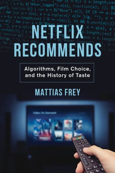 Cover for Mattias Frey · Netflix Recommends: Algorithms, Film Choice, and the History of Taste (Taschenbuch) (2021)