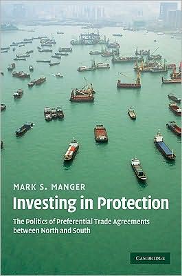 Cover for Manger, Mark S. (Lecturer, London School of Economics and Political Science) · Investing in Protection: The Politics of Preferential Trade Agreements between North and South (Hardcover Book) (2009)