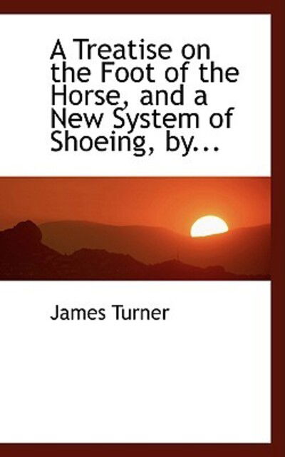 Cover for James Turner · A Treatise on the Foot of the Horse, and a New System of Shoeing (Pocketbok) (2008)