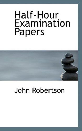 Half-hour Examination Papers - John Robertson - Książki - BiblioLife - 9780559229046 - 9 października 2008