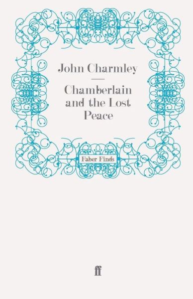Chamberlain and the Lost Peace - John Charmley - Books - Faber & Faber - 9780571249046 - February 19, 2009