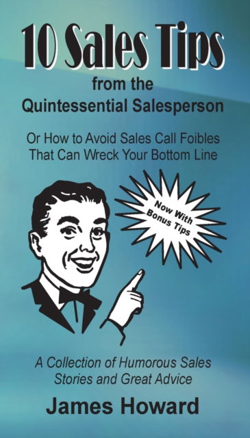 10 Sales Tips From The Quintessential Salesperson - James Howard - Books - James Howard - 9780578563046 - August 22, 2019