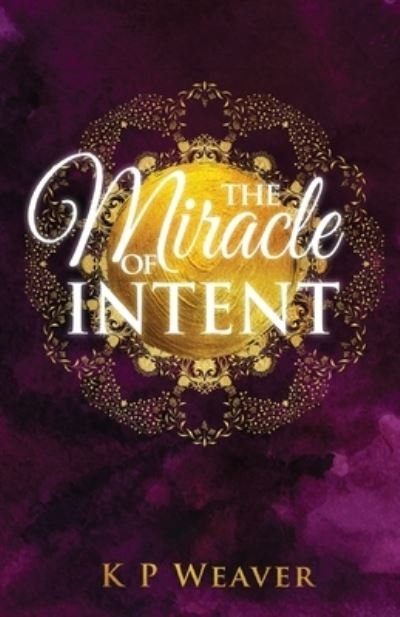 Cover for K P Weaver · The Miracle of Intent (Paperback Book) (2021)