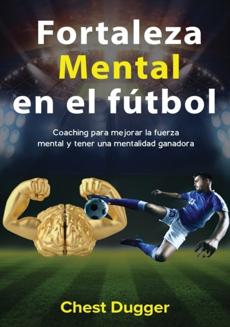 Cover for Chest Dugger · Fortaleza mental en el fútbol (Paperback Book) (2020)