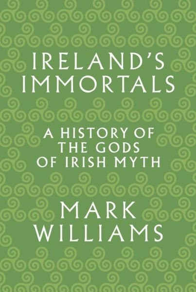 Cover for Mark Williams · Ireland's Immortals: A History of the Gods of Irish Myth (Pocketbok) (2018)