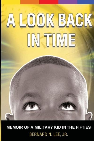 A Look Back in Time: Memoir of a Military Kid in the Fifties (Volume 1) - Mr Bernard N Lee Jr - Books - Bernard N. Lee, Jr. - 9780692313046 - December 20, 2014