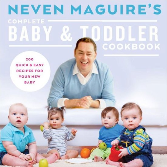Cover for Neven Maguire · Neven Maguire's Complete Baby &amp; Toddler Cookbook (Inbunden Bok) (2015)