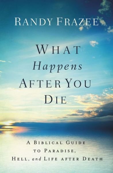Cover for Randy Frazee · What Happens After You Die: A Biblical Guide to Paradise, Hell, and Life After Death (Paperback Book) (2017)