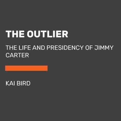 Cover for Kai Bird · The Outlier: The Unfinished Presidency Of Jimmy Carter (Audiobook (CD)) [Unabridged edition] (2021)