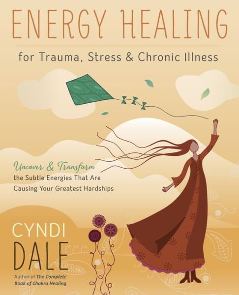 Energy Healing for Trauma, Stress and Chronic Illness: Uncover and Transform the Subtle Energies That Are Causing Your Greatest Hardships - Cyndi Dale - Bøker - Llewellyn Publications,U.S. - 9780738761046 - 1. august 2020