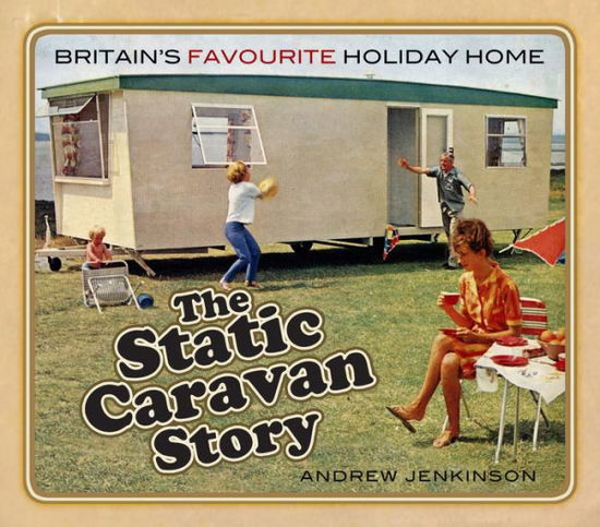 Cover for Andrew Jenkinson · The Static Caravan Story: Britain’s Favourite Holiday Home (Paperback Book) (2019)