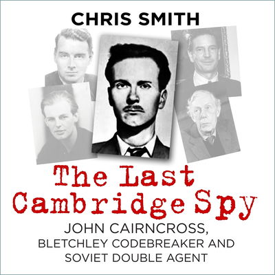 The Last Cambridge Spy - John Cairncross  Bletchley Codebreaker and Soviet Double Agent - Chris Smith - Music -  - 9780750992046 - May 13, 2019