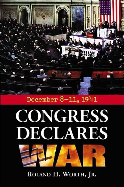 Cover for Worth, Roland H., Jr. · Congress Declares War: December 8-11, 1941 (Paperback Bog) (2004)